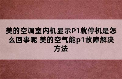 美的空调室内机显示P1就停机是怎么回事呢 美的空气能p1故障解决方法